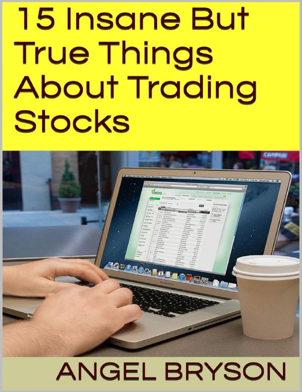 Big bigCover of 15 Insane But True Things About Trading Stocks