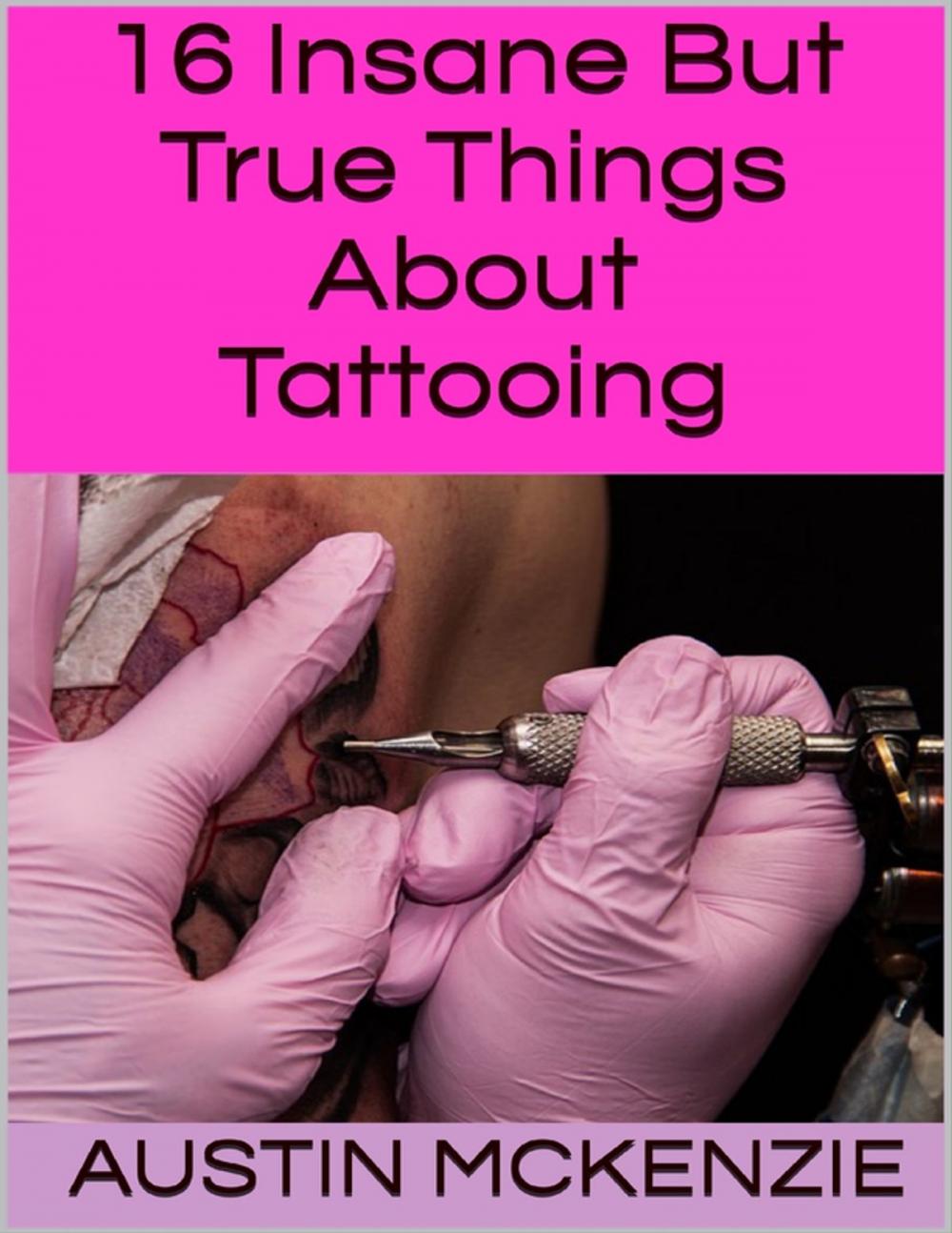 Big bigCover of 16 Insane But True Things About Tattooing