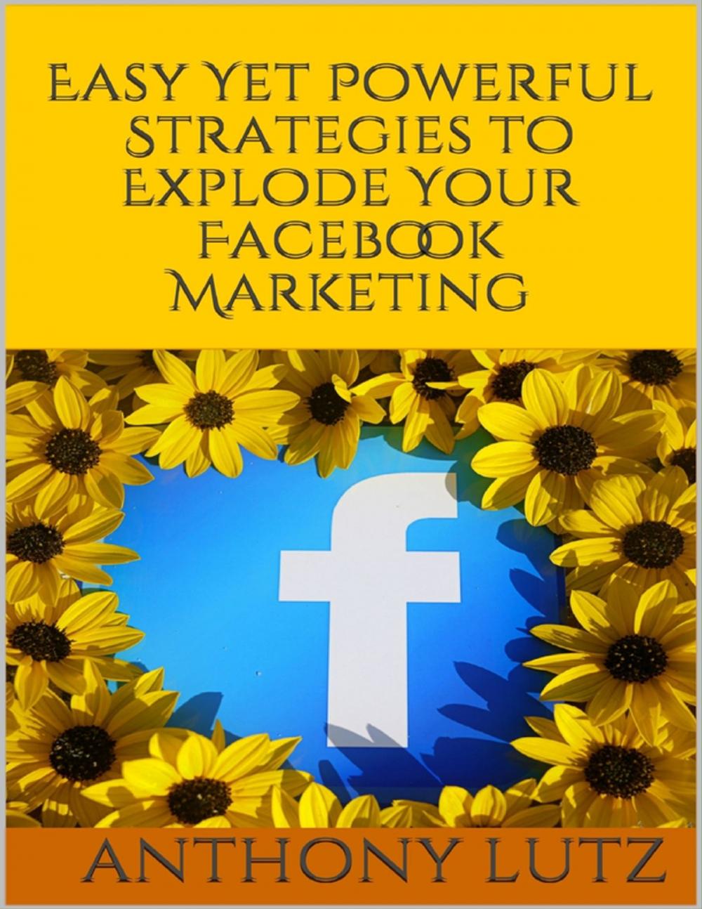 Big bigCover of Easy Yet Powerful Strategies to Explode Your Facebook Marketing