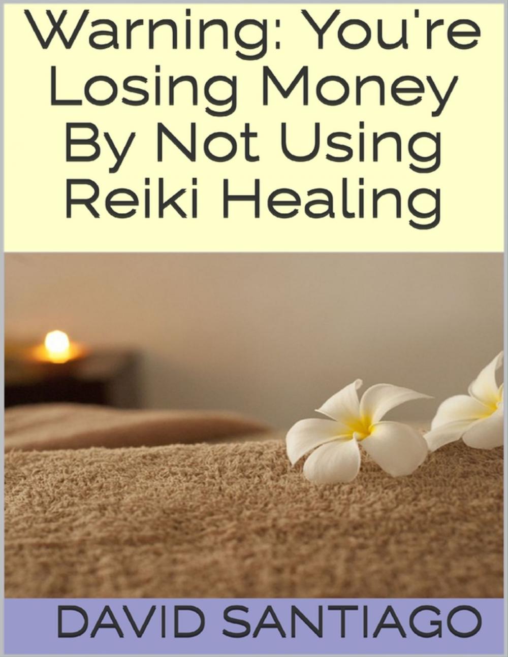 Big bigCover of Warning: You're Losing Money By Not Using Reiki Healing