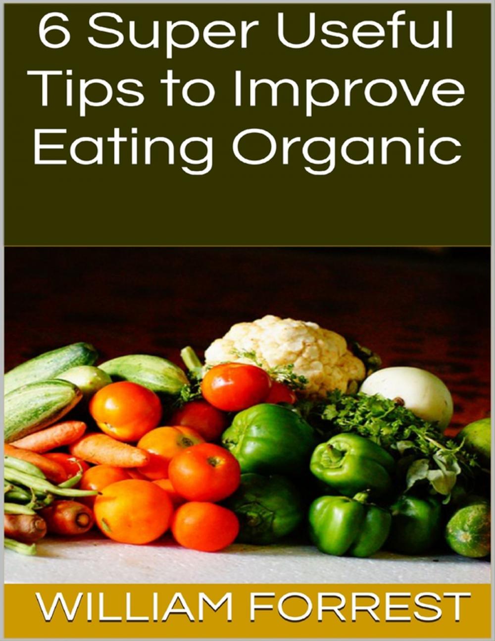 Big bigCover of 6 Super Useful Tips to Improve Eating Organic