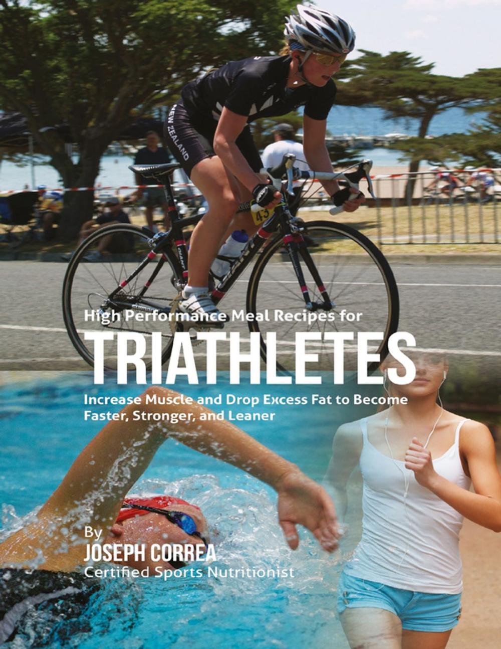 Big bigCover of High Performance Meal Recipes for Triathletes: Increase Muscle and Drop Excess Fat to Become Faster, Stronger, and Leaner