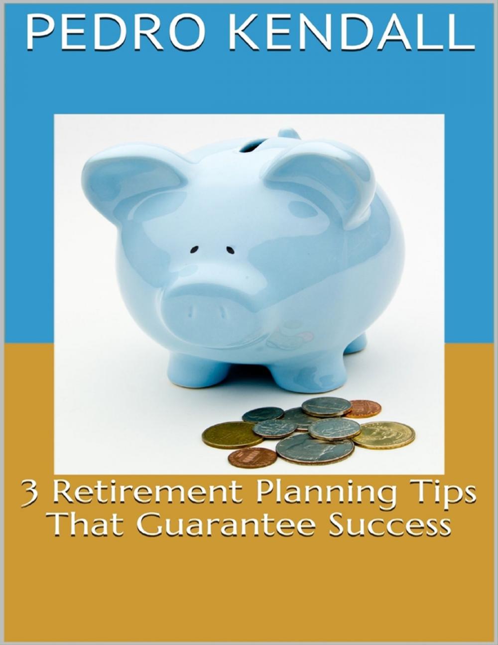 Big bigCover of 3 Retirement Planning Tips That Guarantee Success