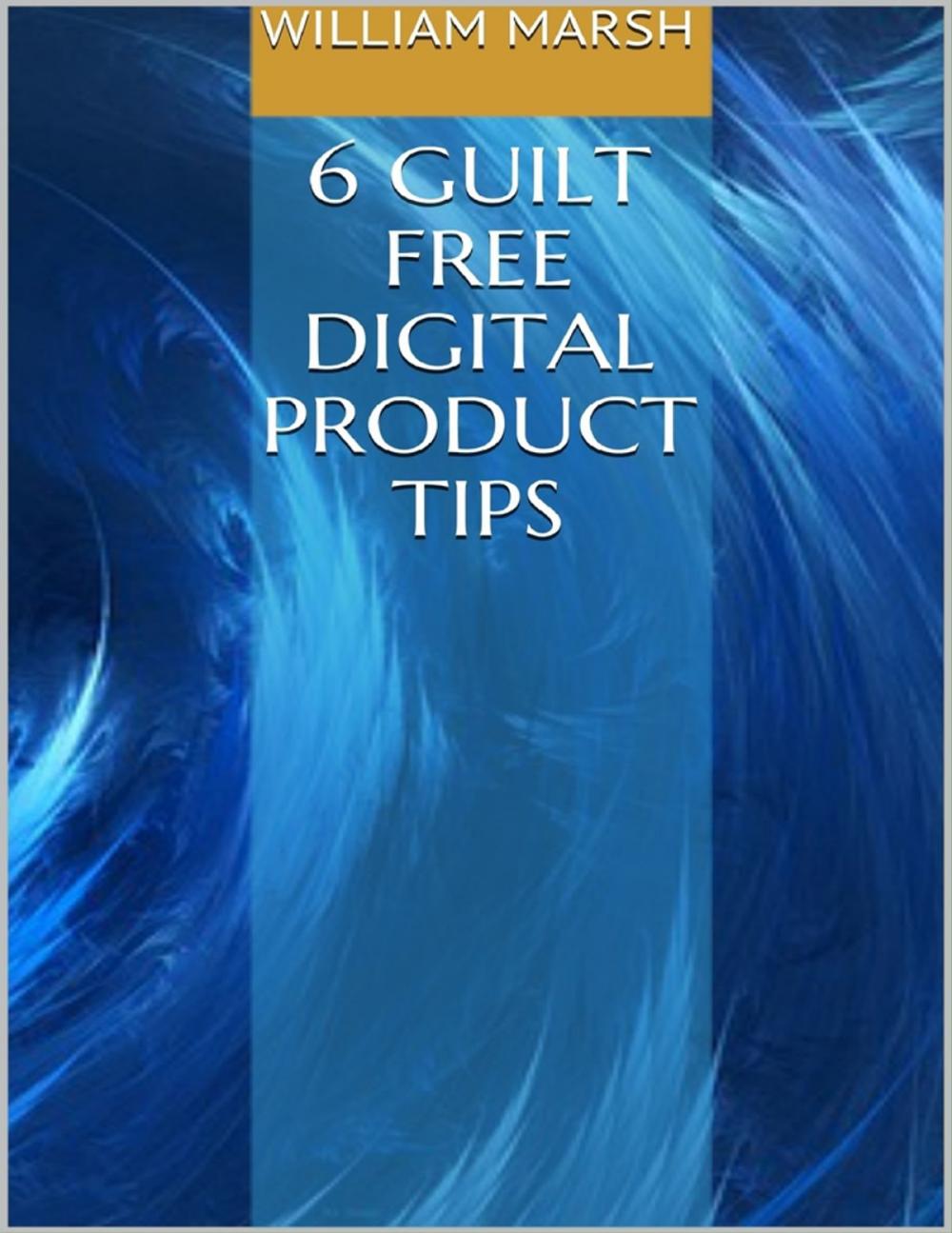 Big bigCover of 6 Guilt Free Digital Product Tips