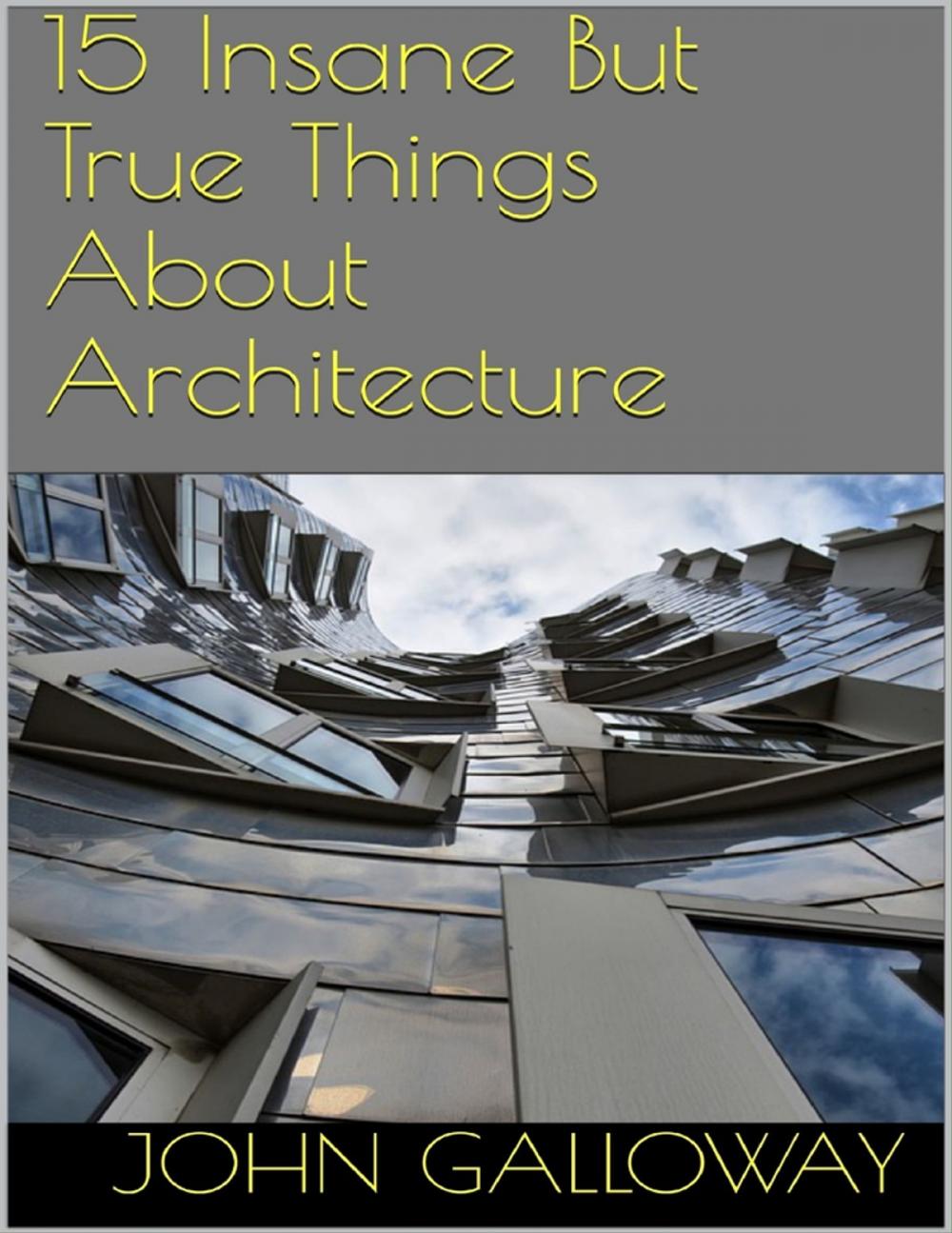 Big bigCover of 15 Insane But True Things About Architecture