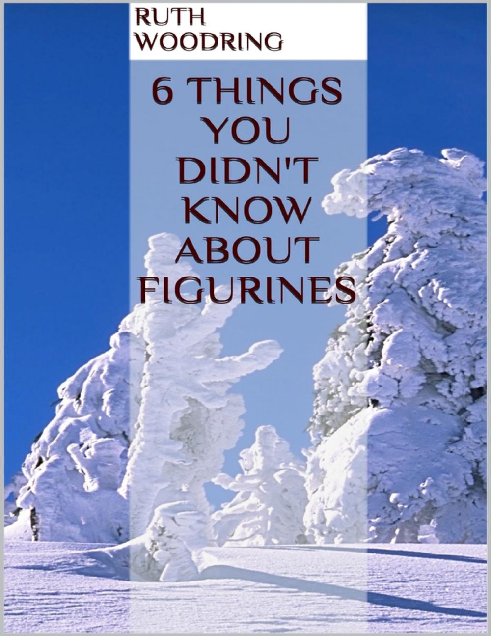 Big bigCover of 6 Things You Didn't Know About Figurines