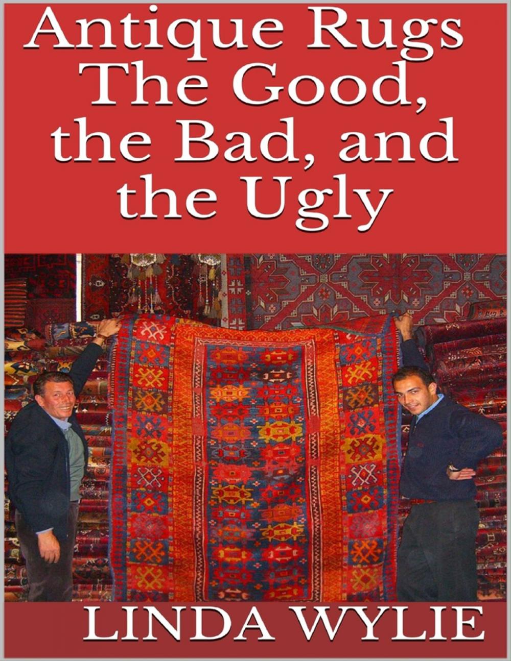 Big bigCover of Antique Rugs: The Good, the Bad, and the Ugly