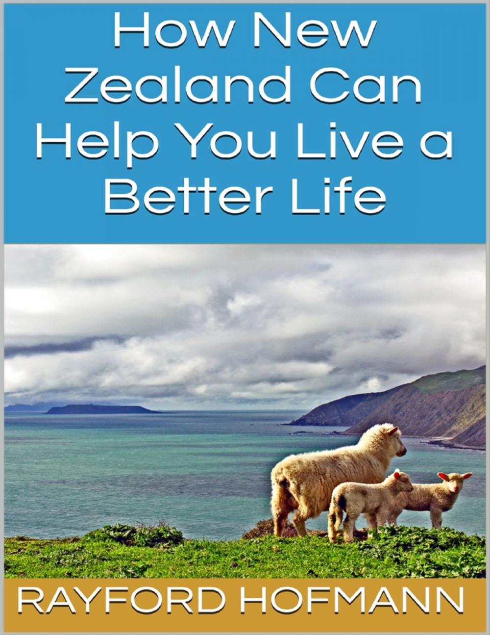 Big bigCover of How New Zealand Can Help You Live a Better Life