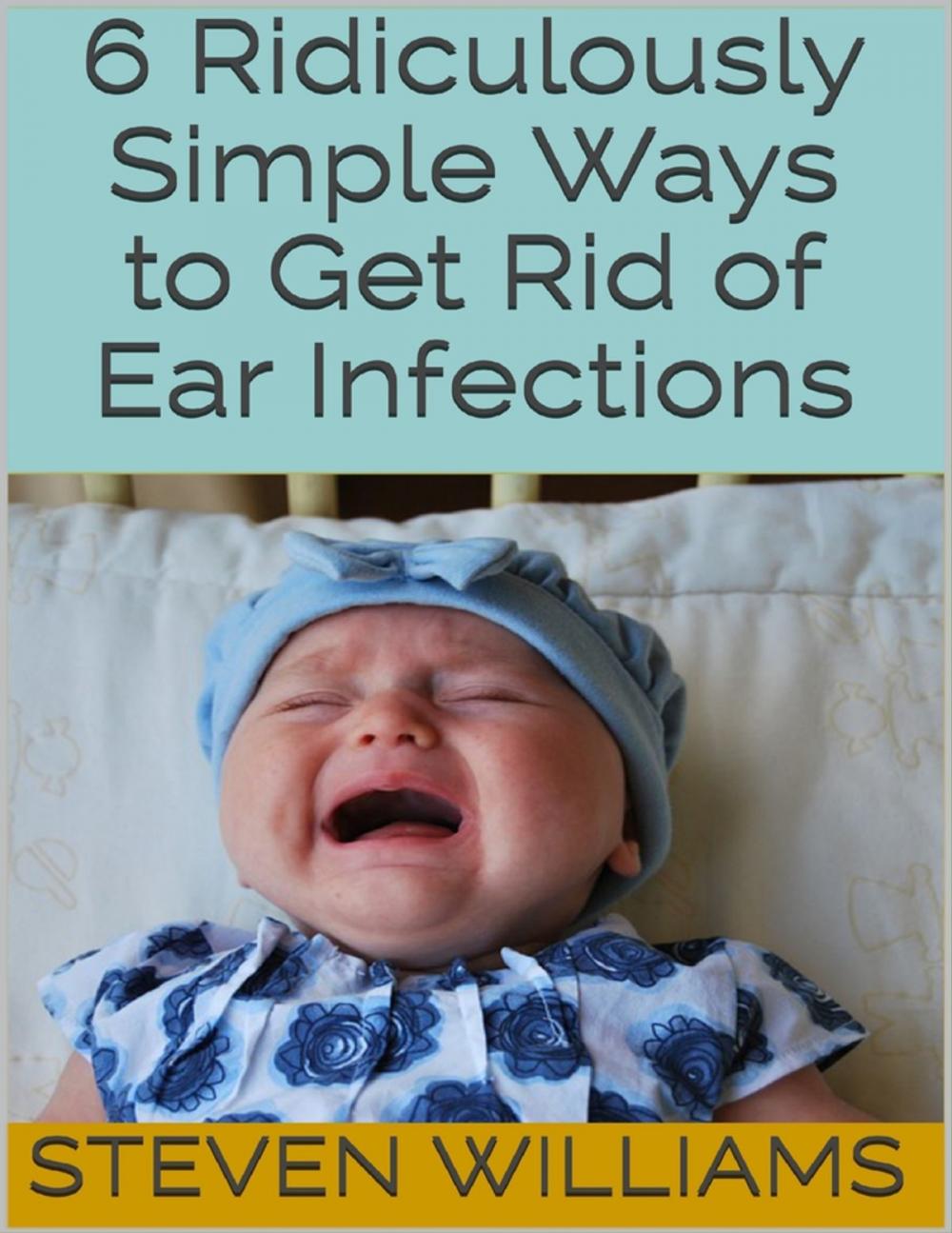 Big bigCover of 6 Ridiculously Simple Ways to Get Rid of Ear Infections