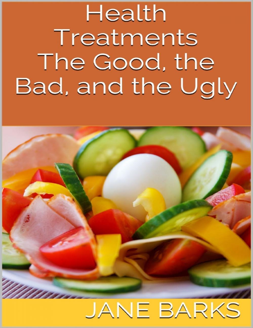 Big bigCover of Health Treatments: The Good, the Bad, and the Ugly