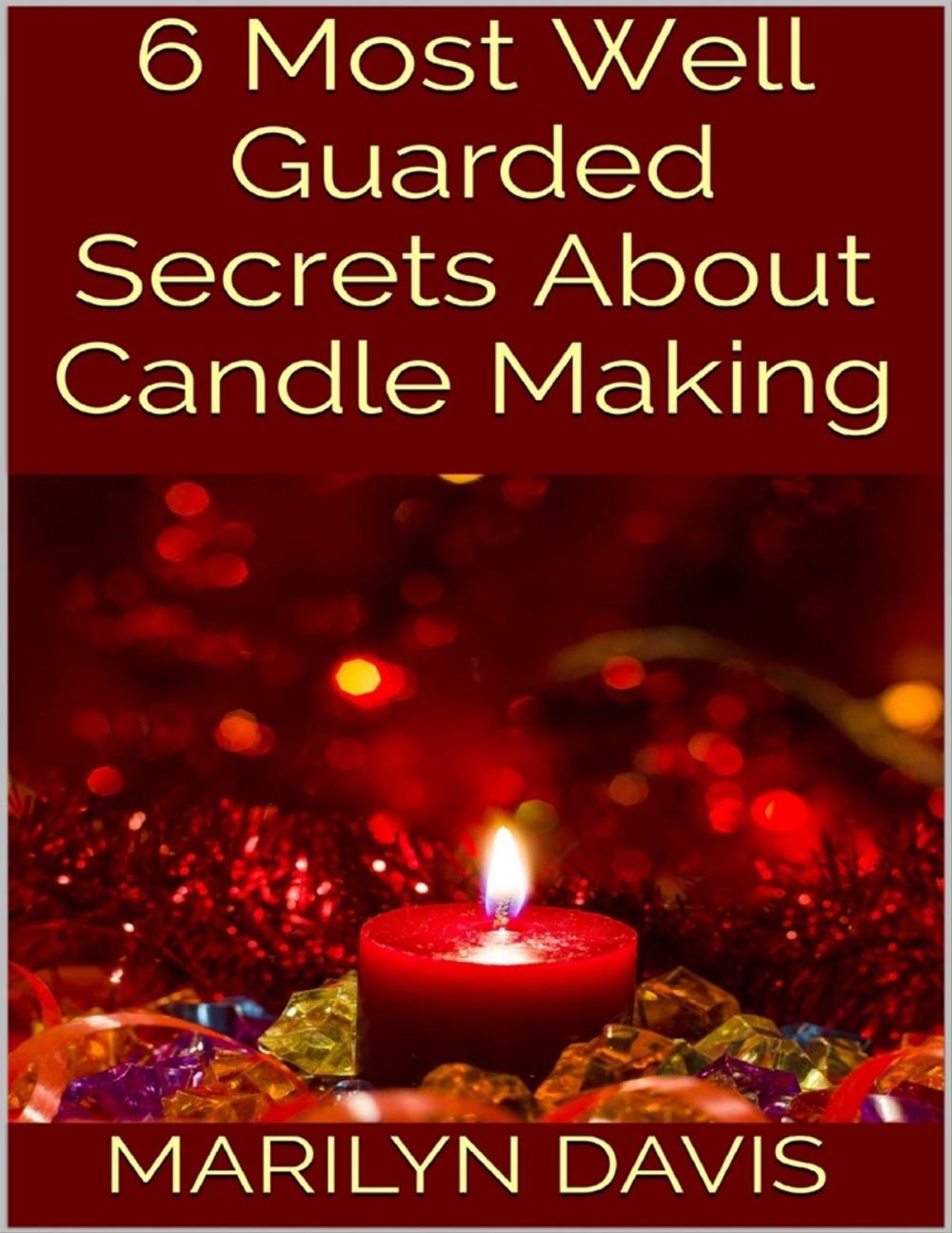 Big bigCover of 6 Most Well Guarded Secrets About Candle Making