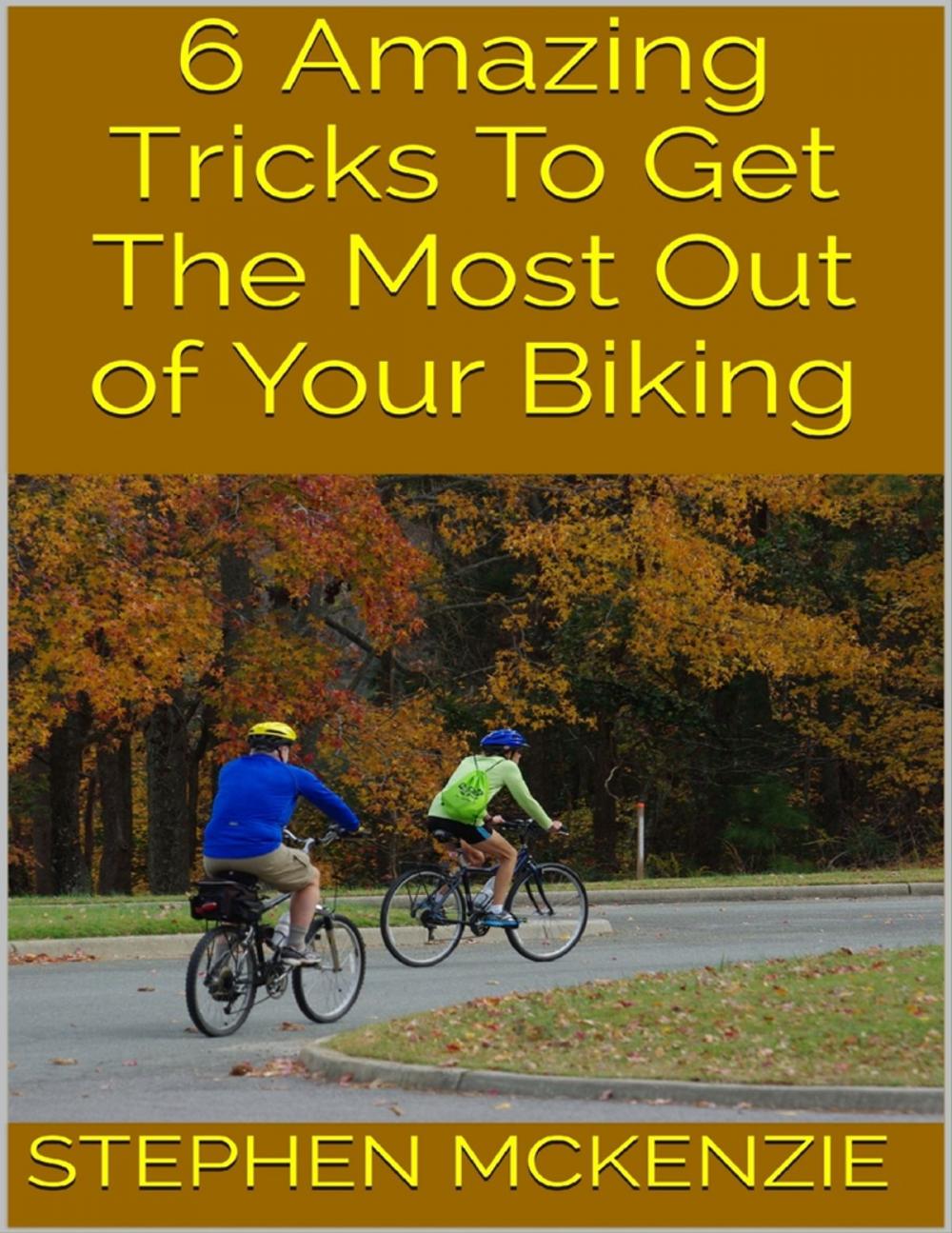 Big bigCover of 6 Amazing Tricks to Get the Most Out of Your Biking