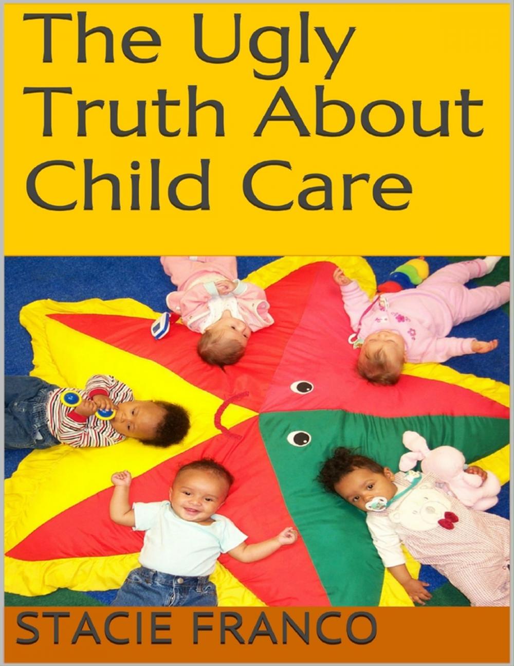 Big bigCover of The Ugly Truth About Child Care