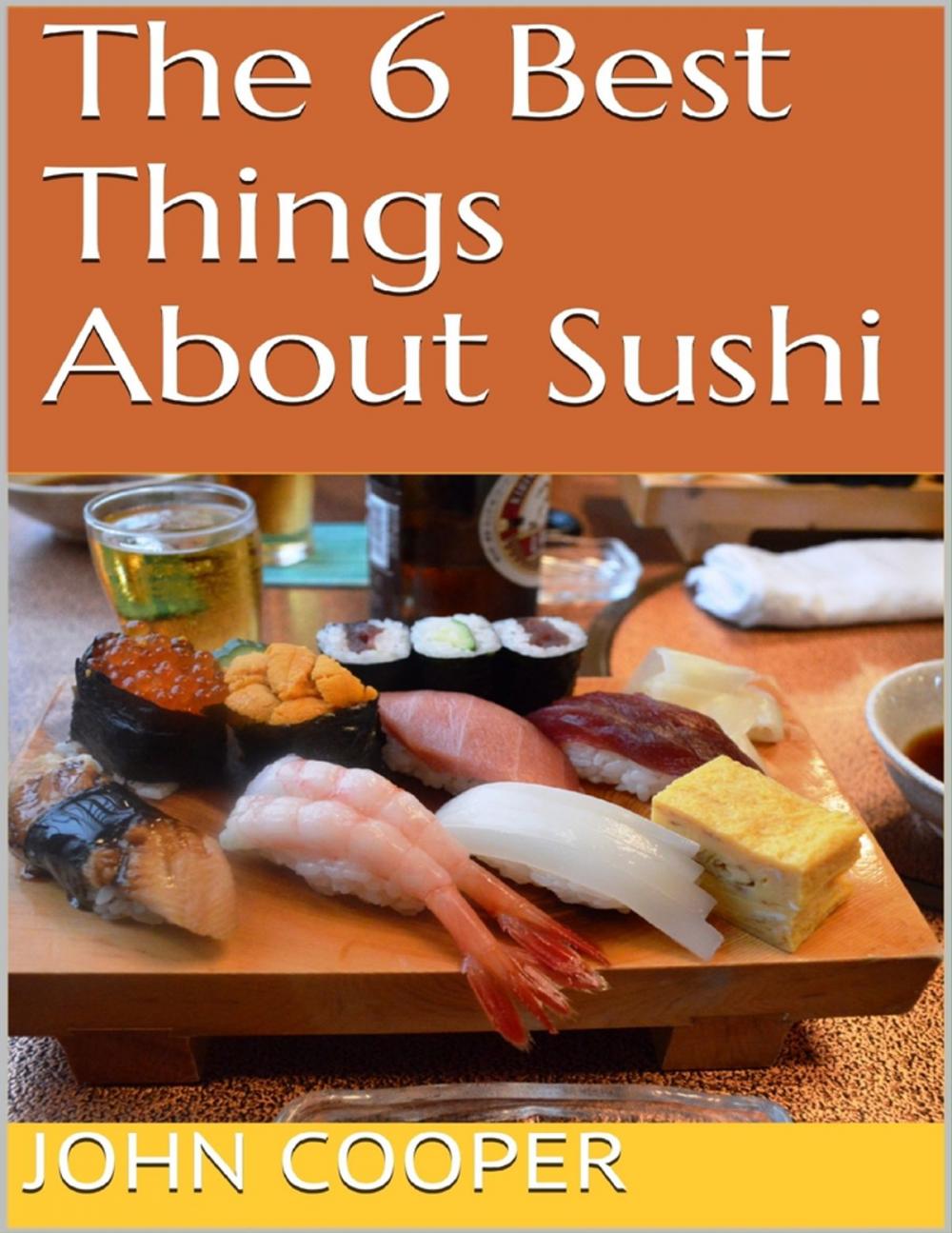 Big bigCover of The 6 Best Things About Sushi