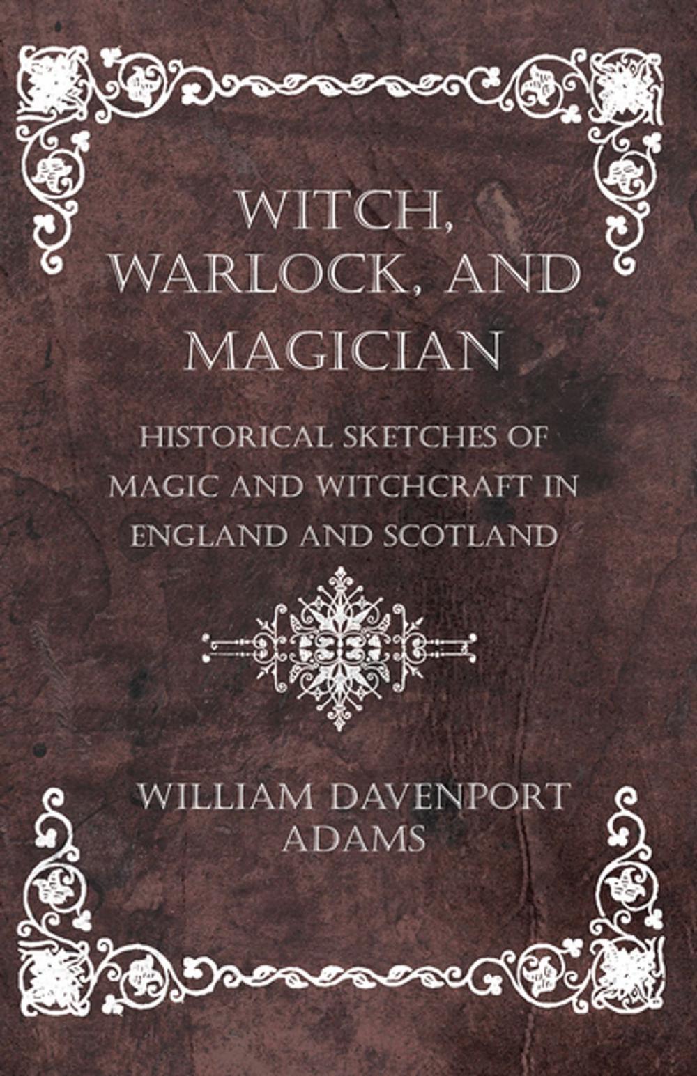 Big bigCover of Witch, Warlock, and Magician - Historical Sketches of Magic and Witchcraft in England and Scotland