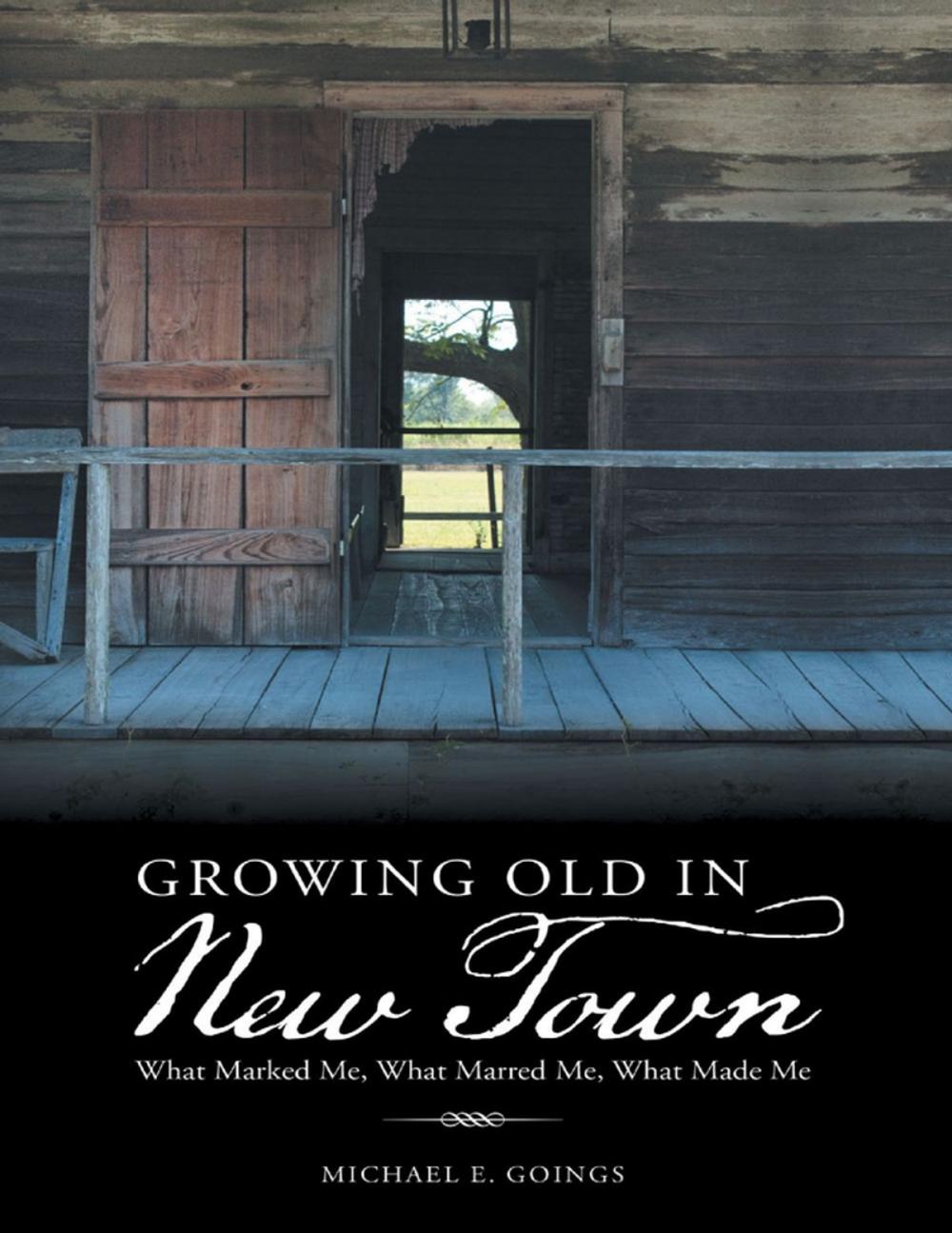 Big bigCover of Growing Old In New Town: What Marked Me, What Marred Me, What Made Me