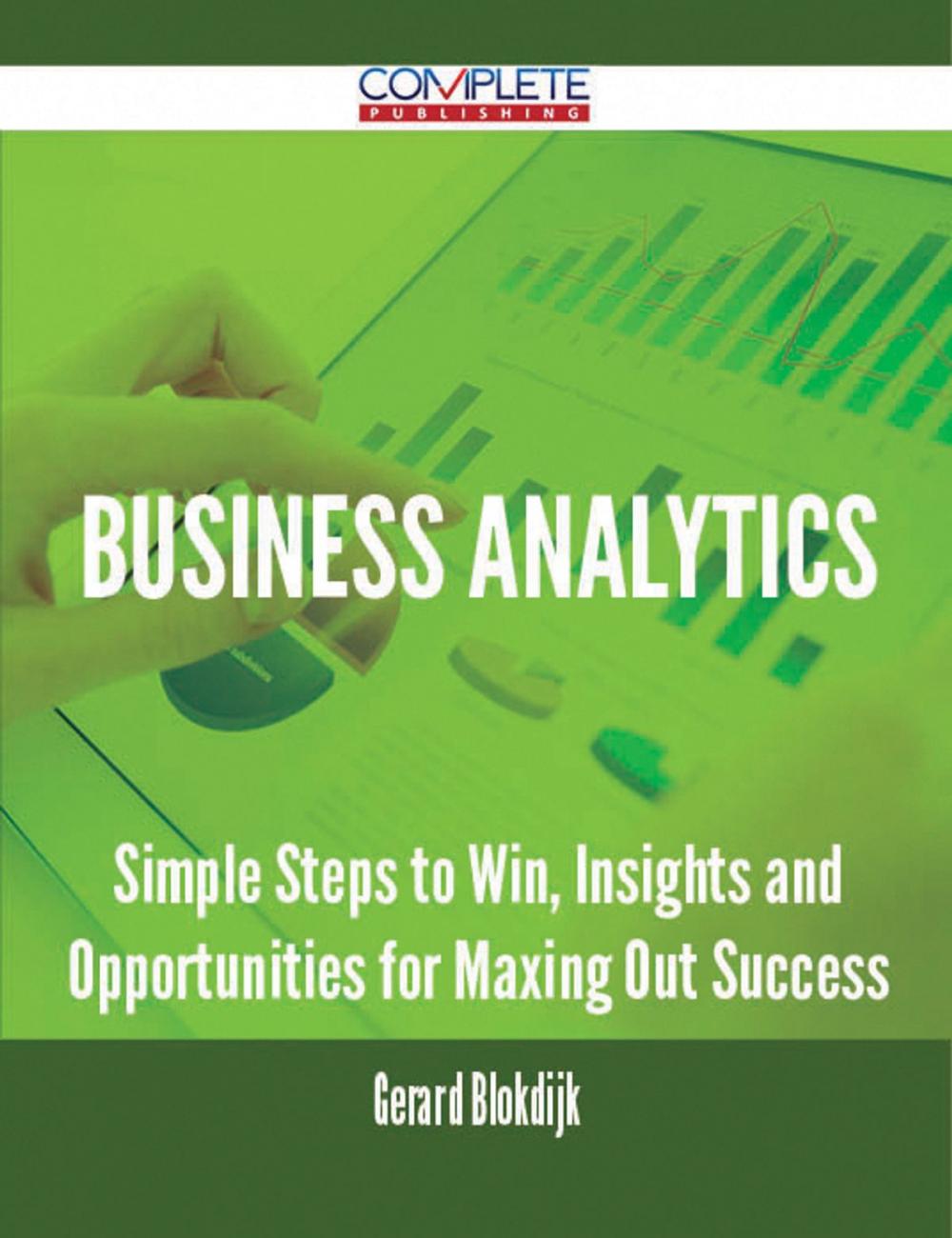 Big bigCover of Business Analytics - Simple Steps to Win, Insights and Opportunities for Maxing Out Success