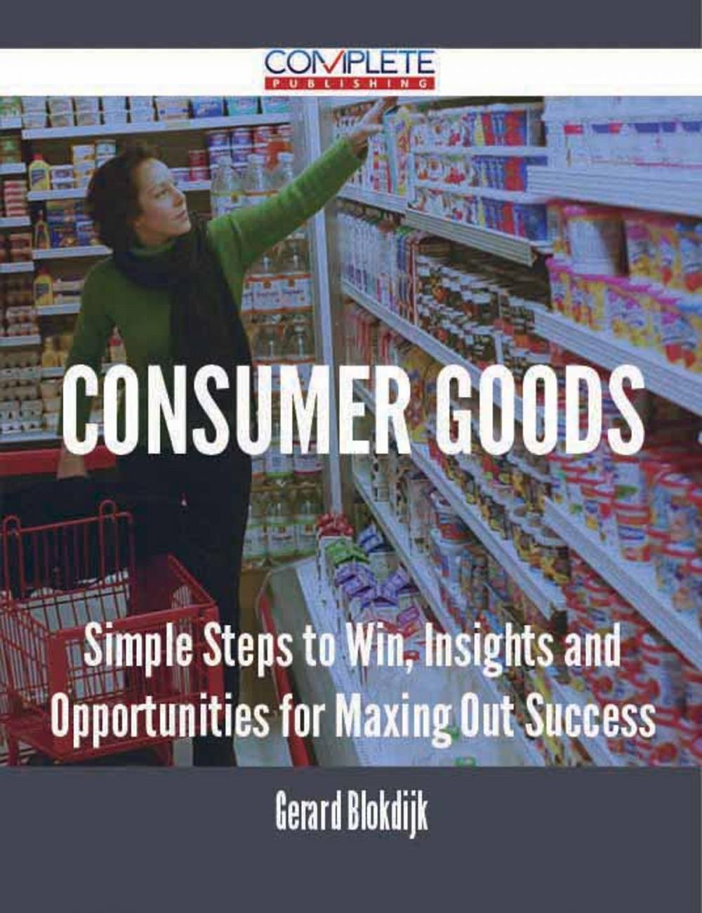 Big bigCover of Consumer Goods - Simple Steps to Win, Insights and Opportunities for Maxing Out Success