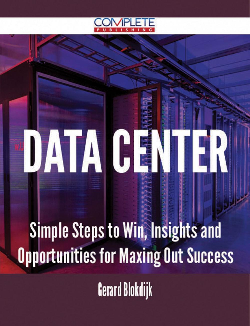 Big bigCover of Data Center - Simple Steps to Win, Insights and Opportunities for Maxing Out Success