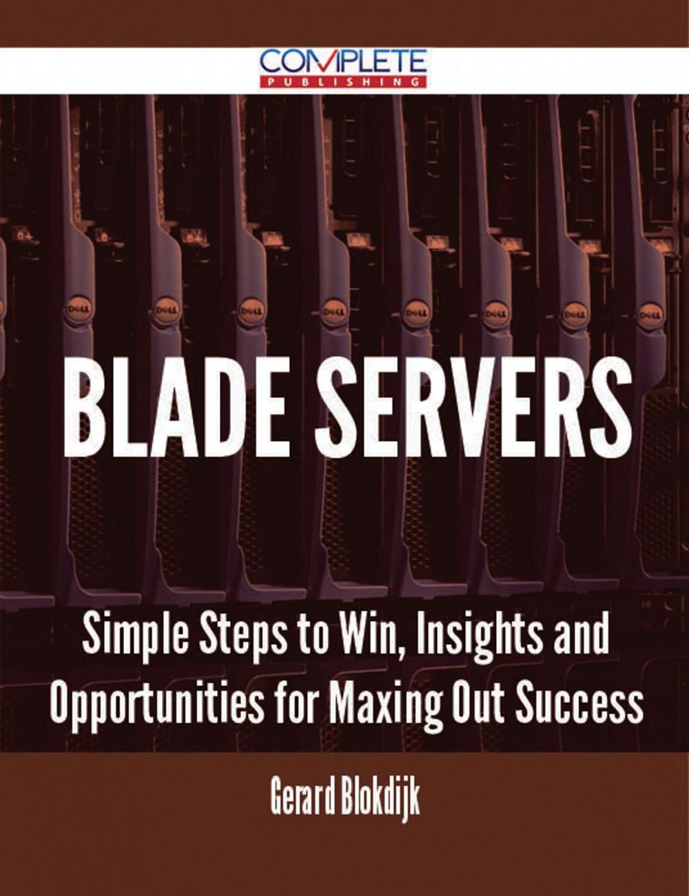 Big bigCover of Blade Servers - Simple Steps to Win, Insights and Opportunities for Maxing Out Success