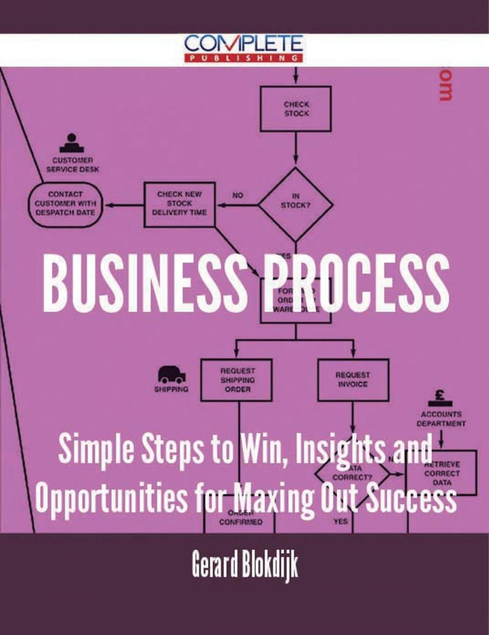 Big bigCover of Business Process - Simple Steps to Win, Insights and Opportunities for Maxing Out Success