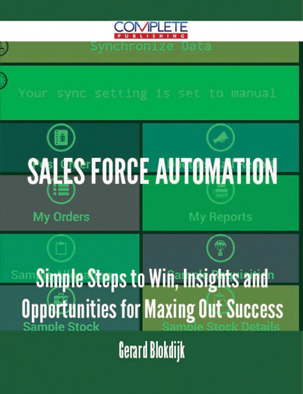 Big bigCover of Sales Force Automation - Simple Steps to Win, Insights and Opportunities for Maxing Out Success