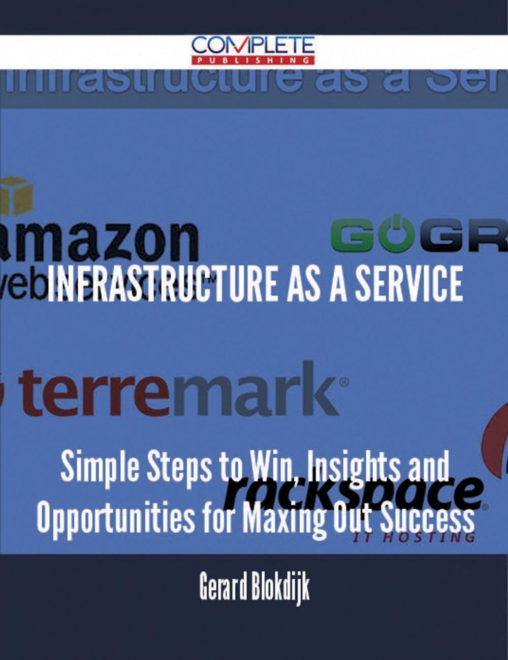 Big bigCover of Infrastructure as a Service - Simple Steps to Win, Insights and Opportunities for Maxing Out Success