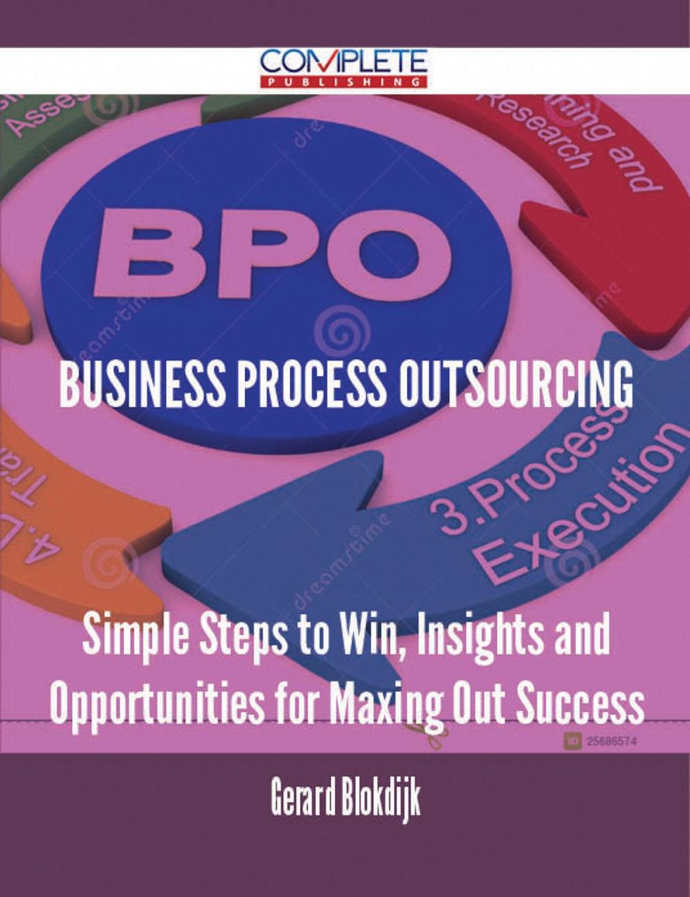 Big bigCover of Business Process Outsourcing - Simple Steps to Win, Insights and Opportunities for Maxing Out Success