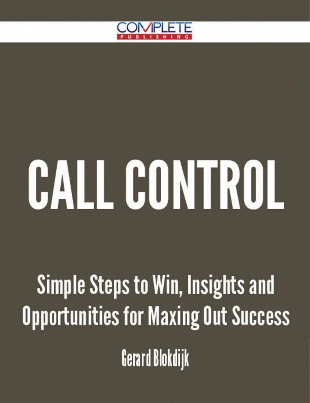 Big bigCover of Call Control - Simple Steps to Win, Insights and Opportunities for Maxing Out Success