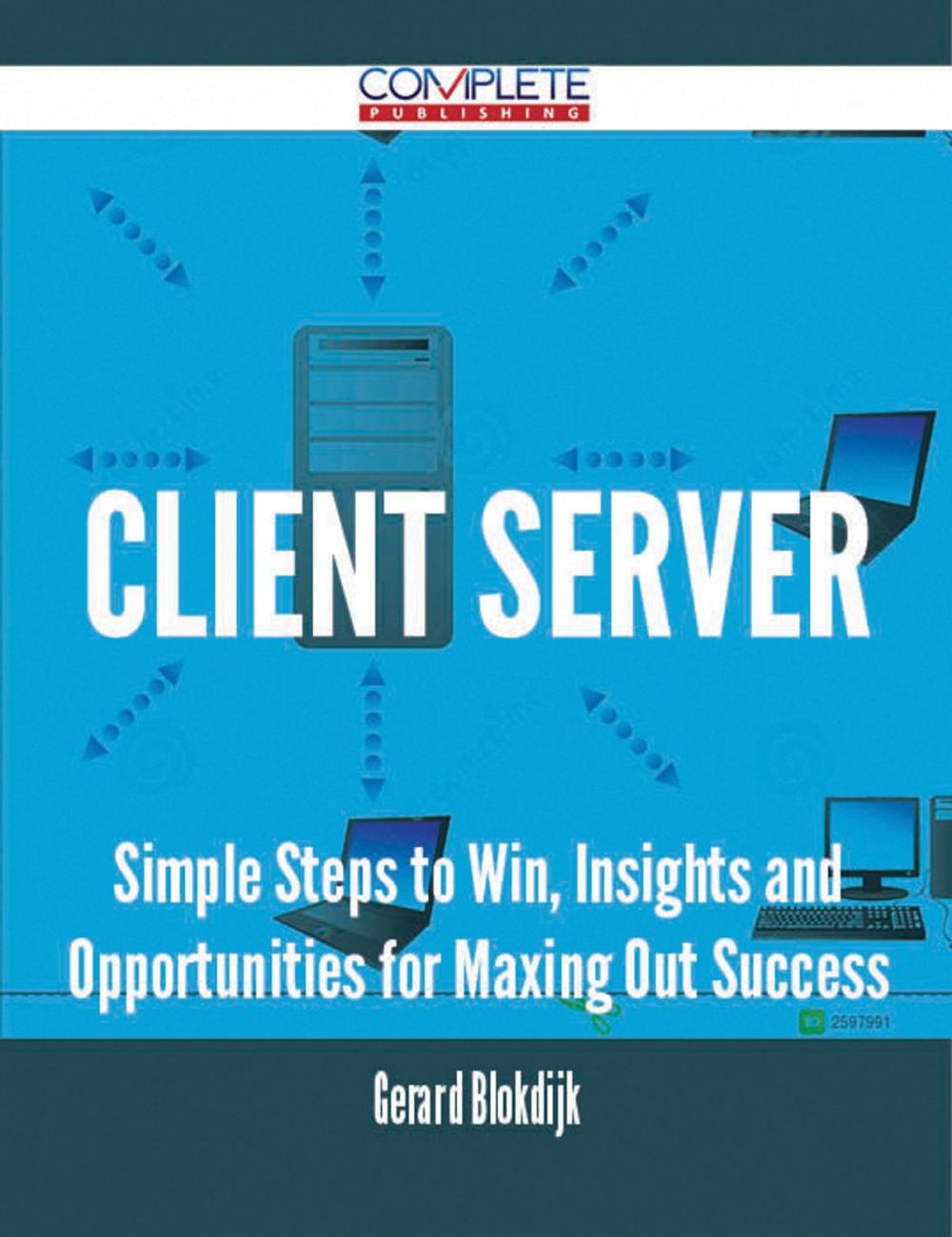 Big bigCover of client server - Simple Steps to Win, Insights and Opportunities for Maxing Out Success