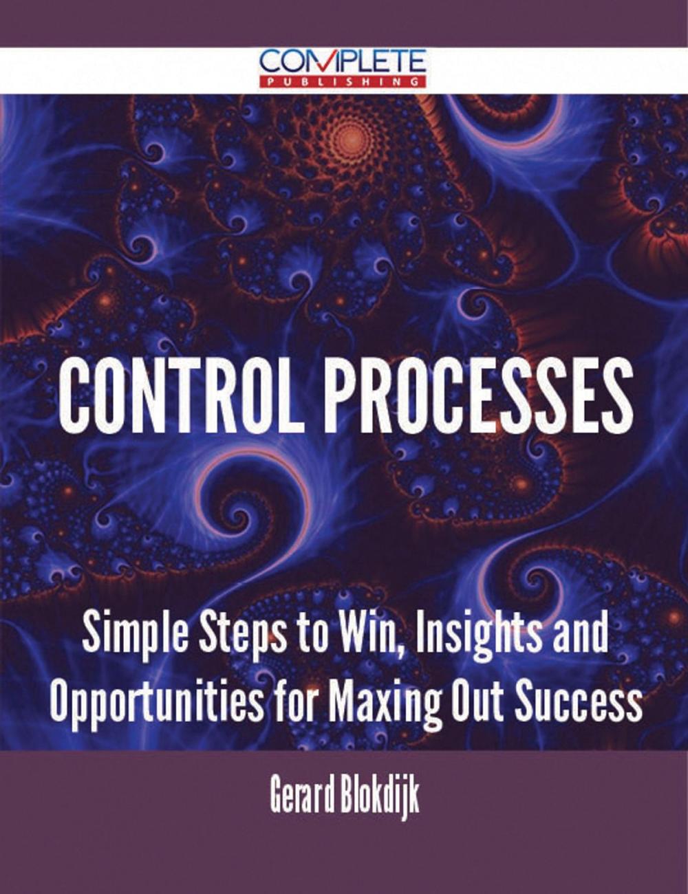 Big bigCover of Control Processes - Simple Steps to Win, Insights and Opportunities for Maxing Out Success