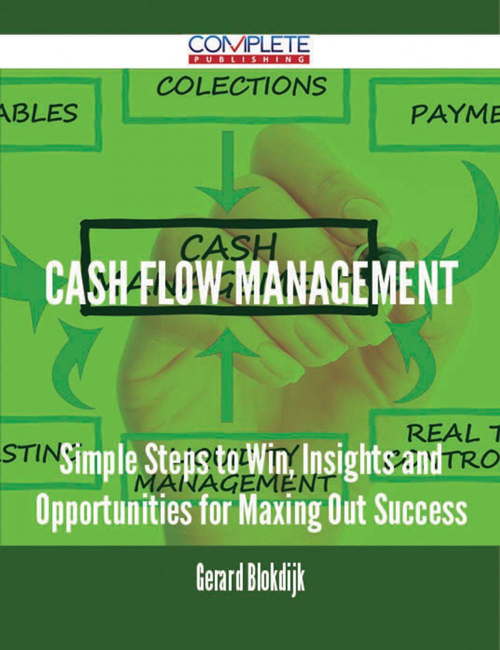 Big bigCover of Cash Flow Management - Simple Steps to Win, Insights and Opportunities for Maxing Out Success