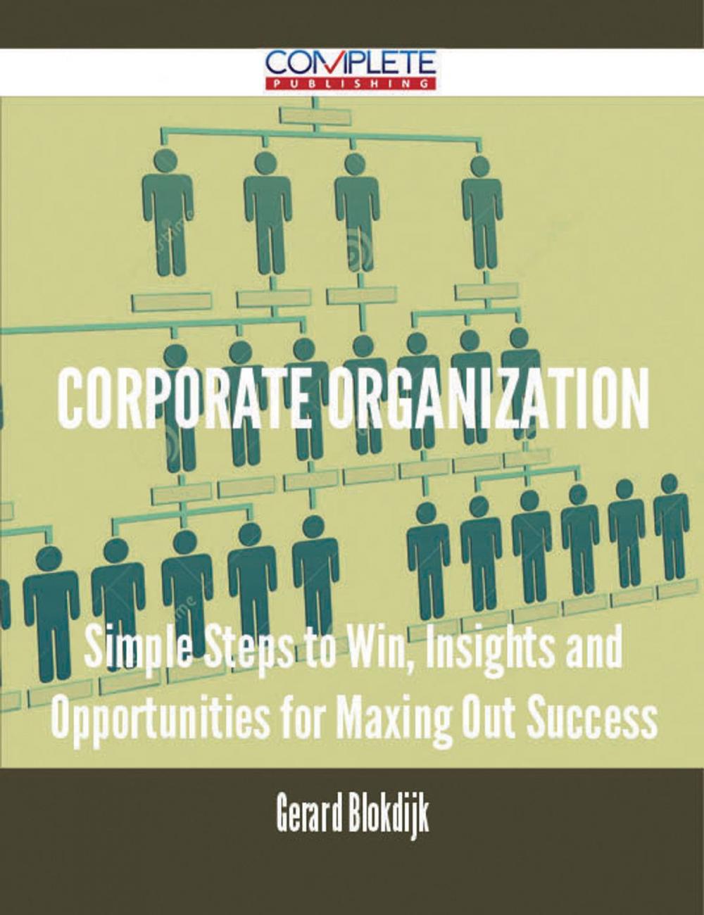 Big bigCover of Corporate Organization - Simple Steps to Win, Insights and Opportunities for Maxing Out Success