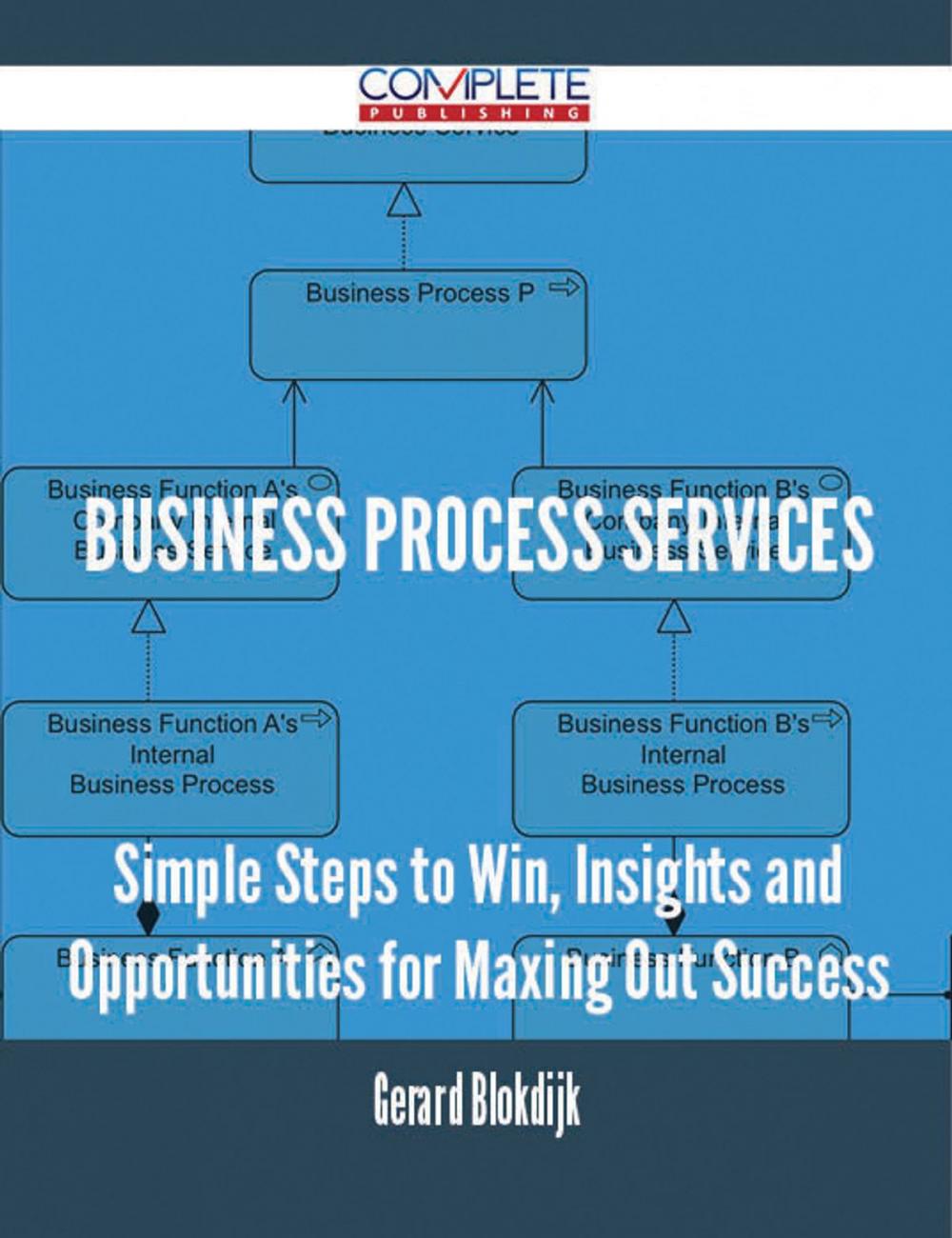 Big bigCover of Business Process Services - Simple Steps to Win, Insights and Opportunities for Maxing Out Success