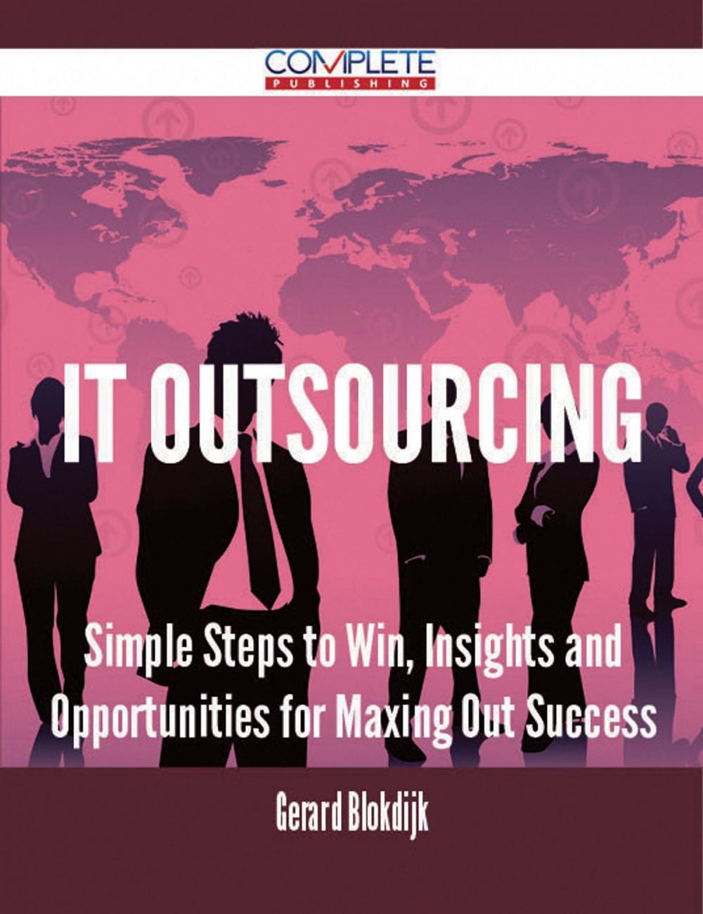 Big bigCover of IT Outsourcing - Simple Steps to Win, Insights and Opportunities for Maxing Out Success