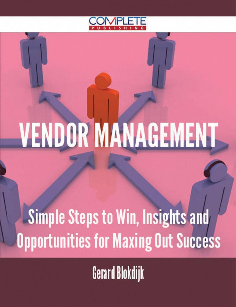 Big bigCover of Vendor Management - Simple Steps to Win, Insights and Opportunities for Maxing Out Success