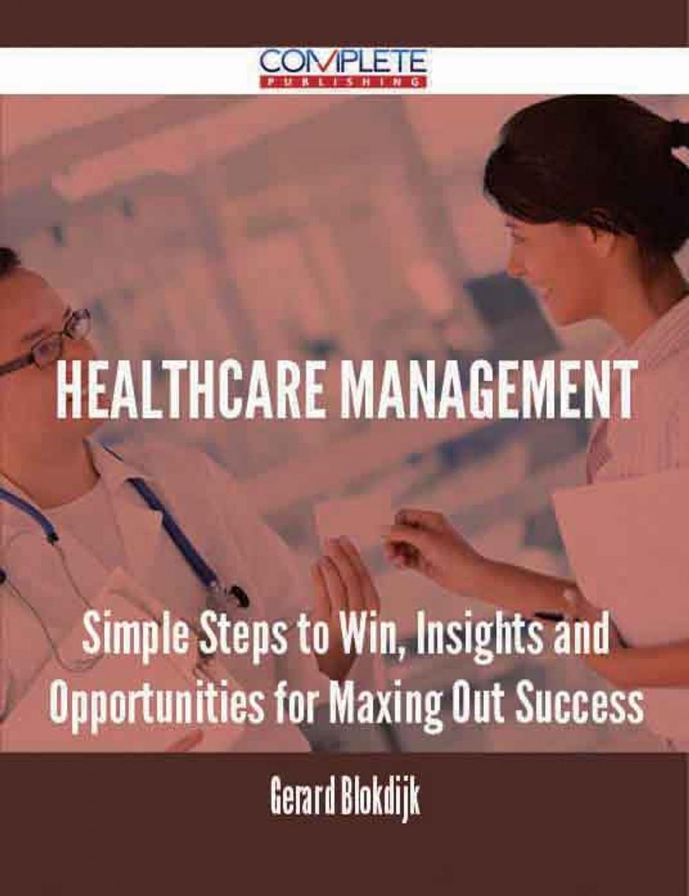 Big bigCover of Healthcare Management - Simple Steps to Win, Insights and Opportunities for Maxing Out Success