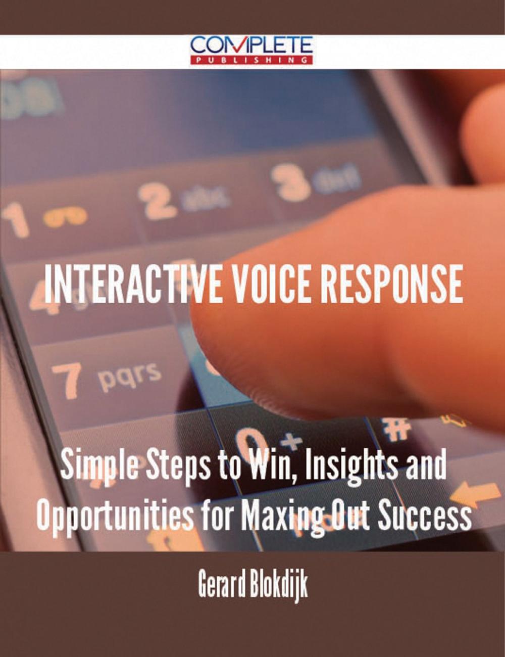 Big bigCover of Interactive Voice Response - Simple Steps to Win, Insights and Opportunities for Maxing Out Success