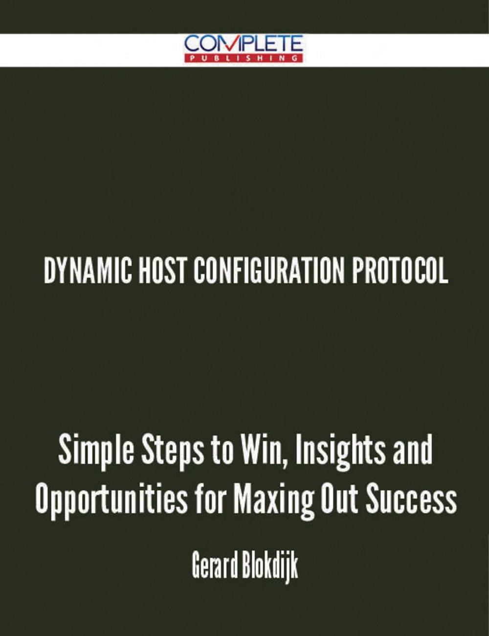 Big bigCover of Dynamic Host Configuration Protocol - Simple Steps to Win, Insights and Opportunities for Maxing Out Success