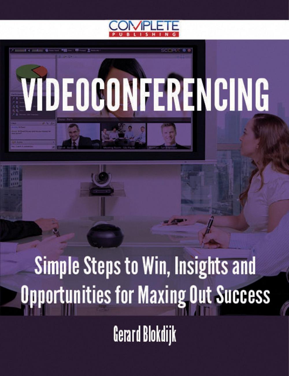 Big bigCover of Videoconferencing - Simple Steps to Win, Insights and Opportunities for Maxing Out Success