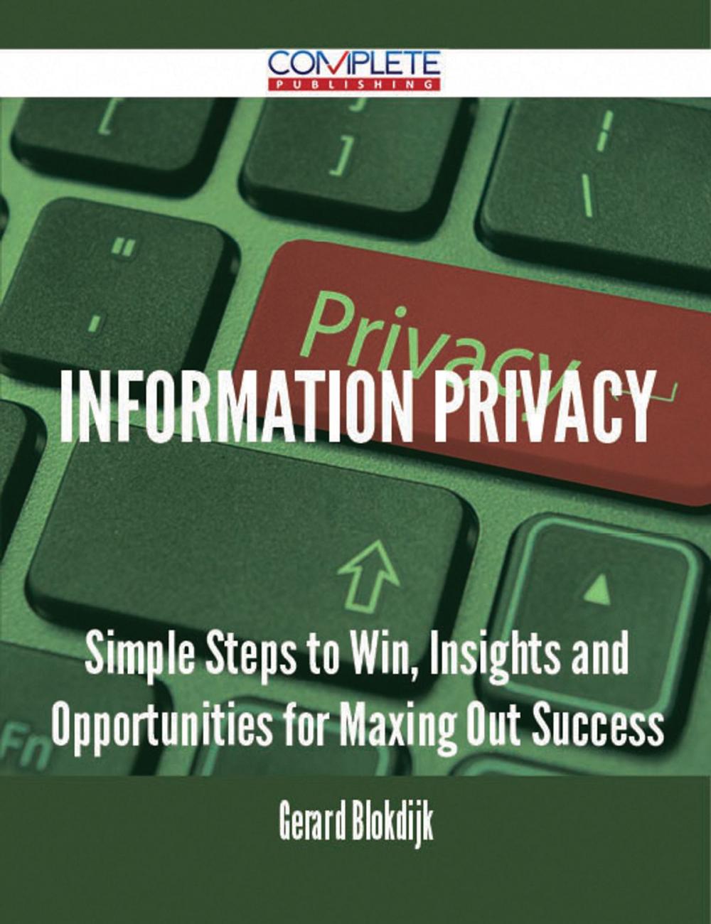 Big bigCover of Information Privacy - Simple Steps to Win, Insights and Opportunities for Maxing Out Success