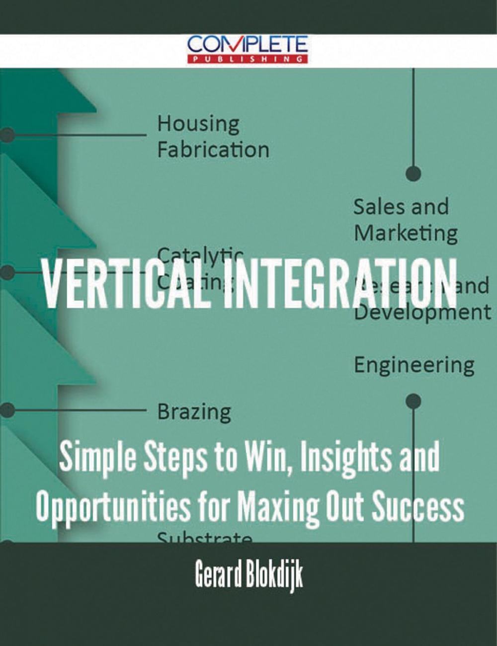 Big bigCover of Vertical Integration - Simple Steps to Win, Insights and Opportunities for Maxing Out Success