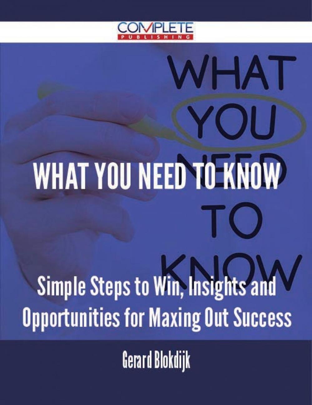 Big bigCover of What You Need to Know - Simple Steps to Win, Insights and Opportunities for Maxing Out Success