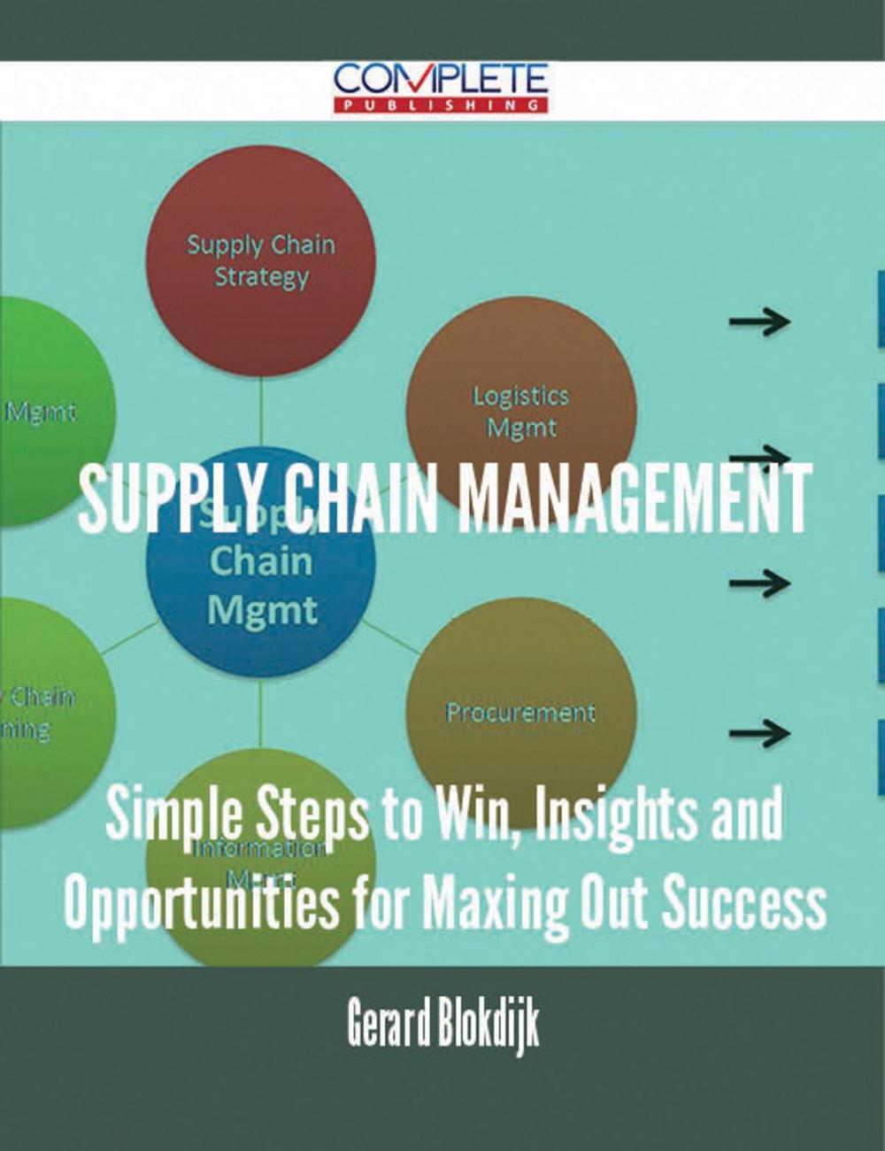 Big bigCover of Supply Chain Management - Simple Steps to Win, Insights and Opportunities for Maxing Out Success