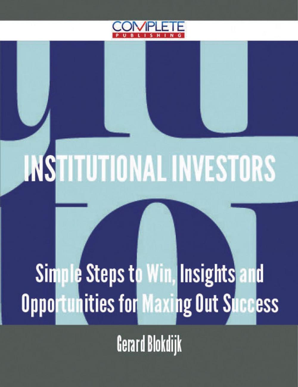 Big bigCover of Institutional Investors - Simple Steps to Win, Insights and Opportunities for Maxing Out Success