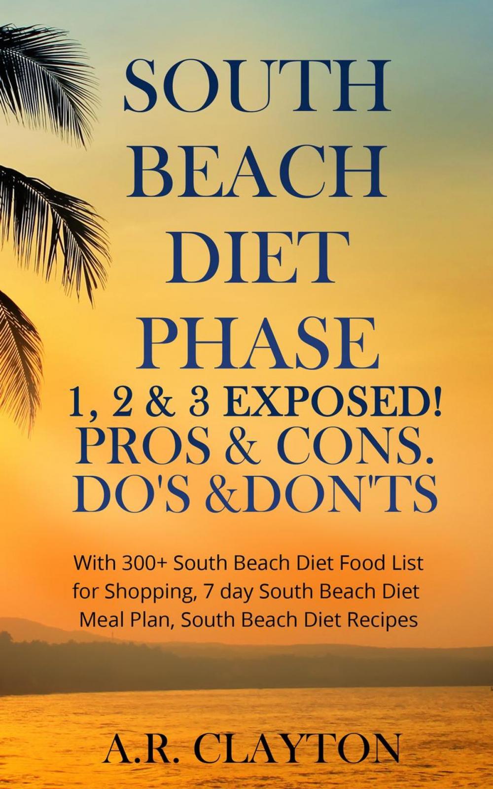 Big bigCover of South beach Diet Phase 1, 2 & 3 EXPOSED! Pros & Cons. Do's & Don'ts. With 300+ South Beach Diet Food List for Shopping, 7 day South Beach Diet Meal Plan, South Beach Diet Recipes