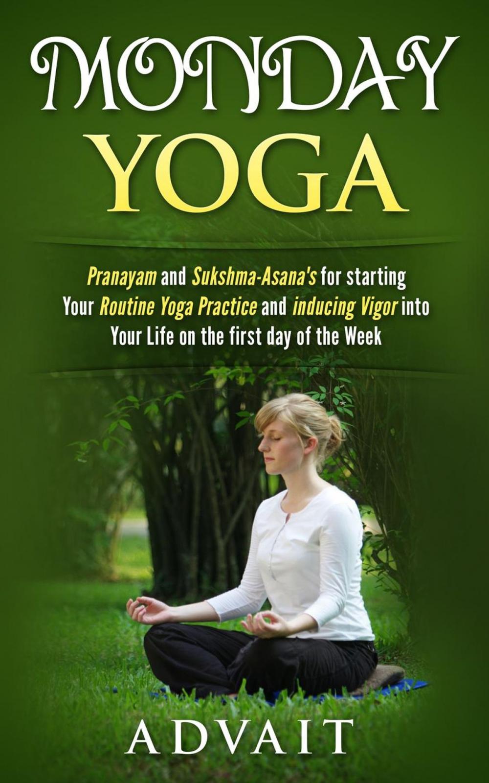 Big bigCover of Monday Yoga: Pranayam and Sukshma-Asana's for starting Your Routine Yoga Practice and Inducing Vigor into Your Life on the first day of the Week