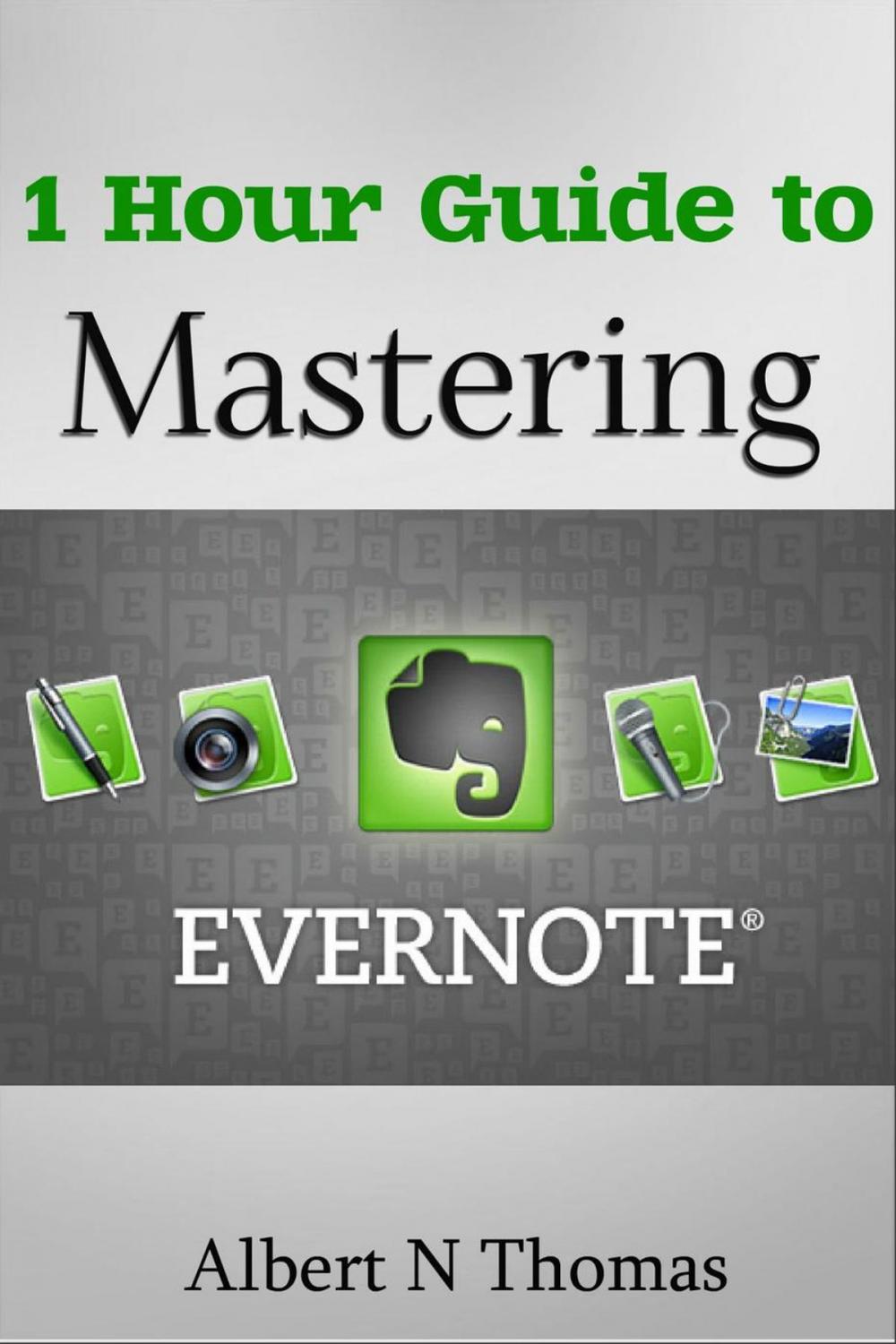 Big bigCover of 1 Hour Guide to Mastering Evernote Learn How You Can Organize and Find Everything that’s Important!
