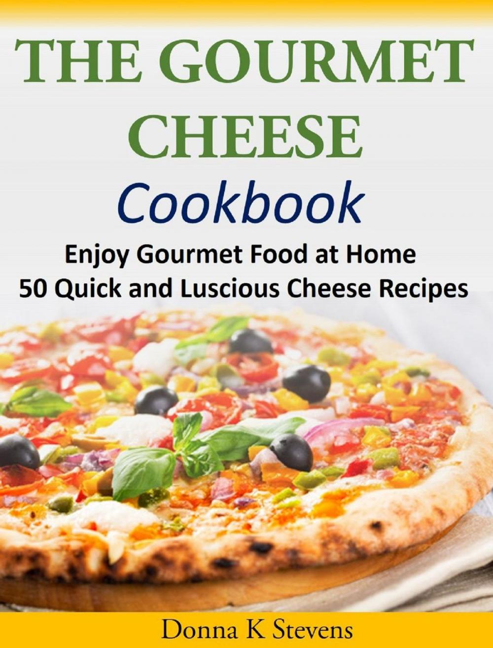 Big bigCover of The Gourmet Cheese Cookbook Enjoy Gourmet Food at Home - 50 Quick and Luscious Cheese Recipes