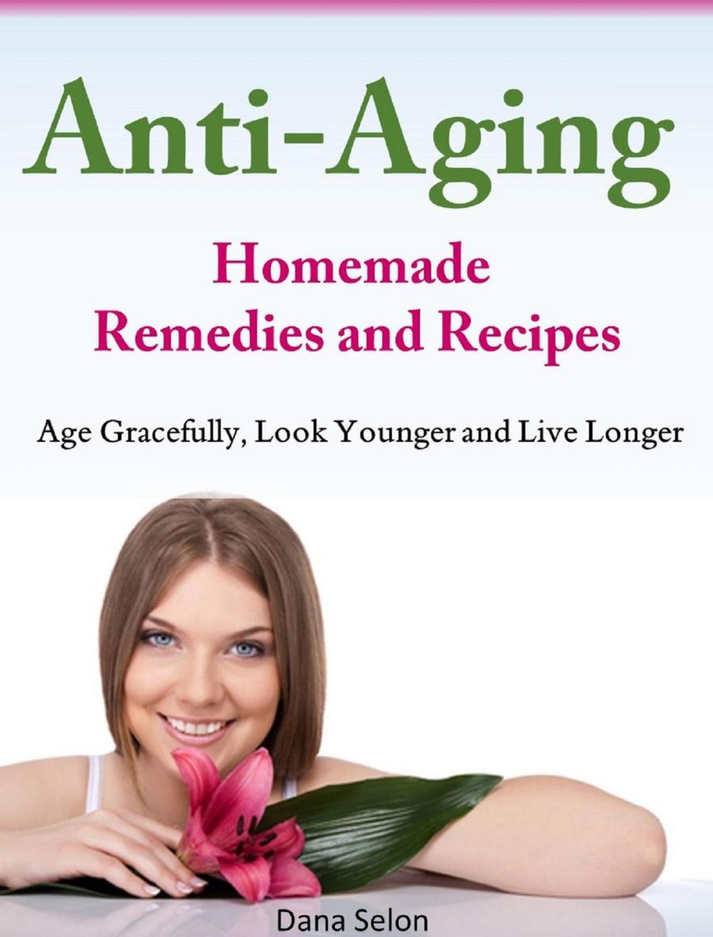 Big bigCover of Anti-Aging Homemade Remedies and Recipes Age Gracefully, Look Younger and Live Longer